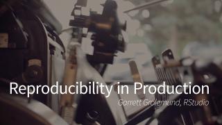 Garrett Grolemund | Reproducibility in Production | RStudio (2019)